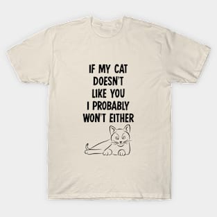 If my cat doesn't like you I probably won't either T-Shirt